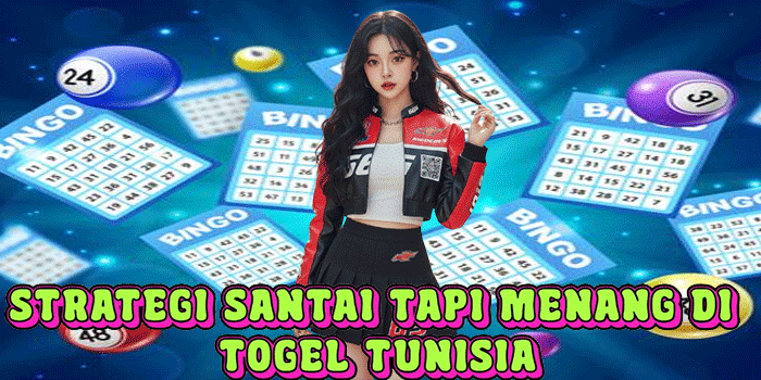 Strategi Santai Tapi Menang Di Togel Tunisia
