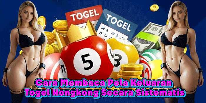 Cara Membaca Pola Keluaran Togel Hongkong Secara Sistematis